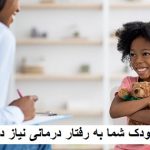 آیا کودک شما به رفتار درمانی نیاز دارد؟